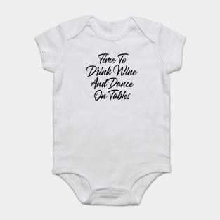 Time To Drink Wine And Dance On Tables. Funny Wine Lover Quote. Baby Bodysuit